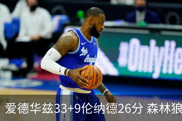 爱德华兹33+9伦纳德26分 森林狼终结快船3连胜
