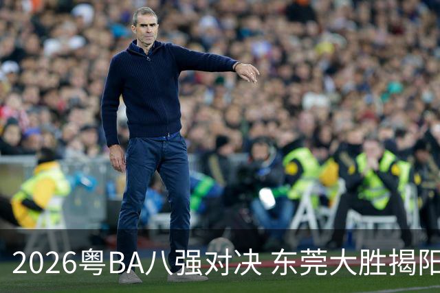 2026粤BA八强对决 东莞大胜揭阳晋级四强