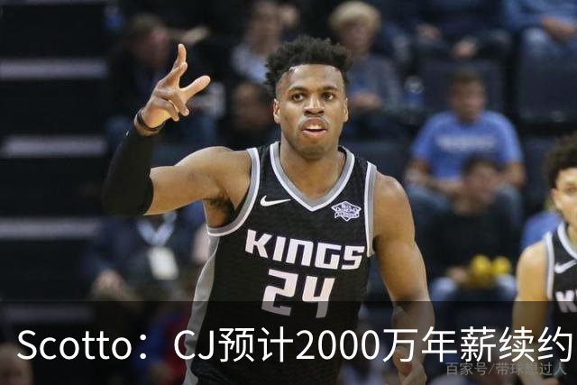 Scotto：CJ预计2000万年薪续约 老鹰靠考虑库明加未来